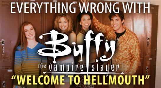 Everything Wrong with... Everything Wrong with Buffy the Vampire Slayer "Welcome to Hellmouth" (2012– ) Online
